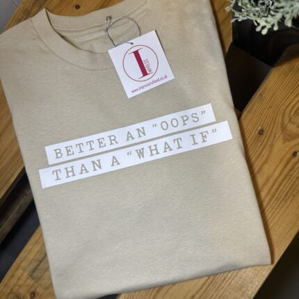 'BETTER AN OOPS THAT A WHAT IF'