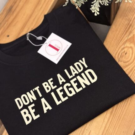 'DON'T BE A LADY BE A LEGEND'